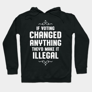 If Voting Changed Anything Liberal Protest Vote Hoodie